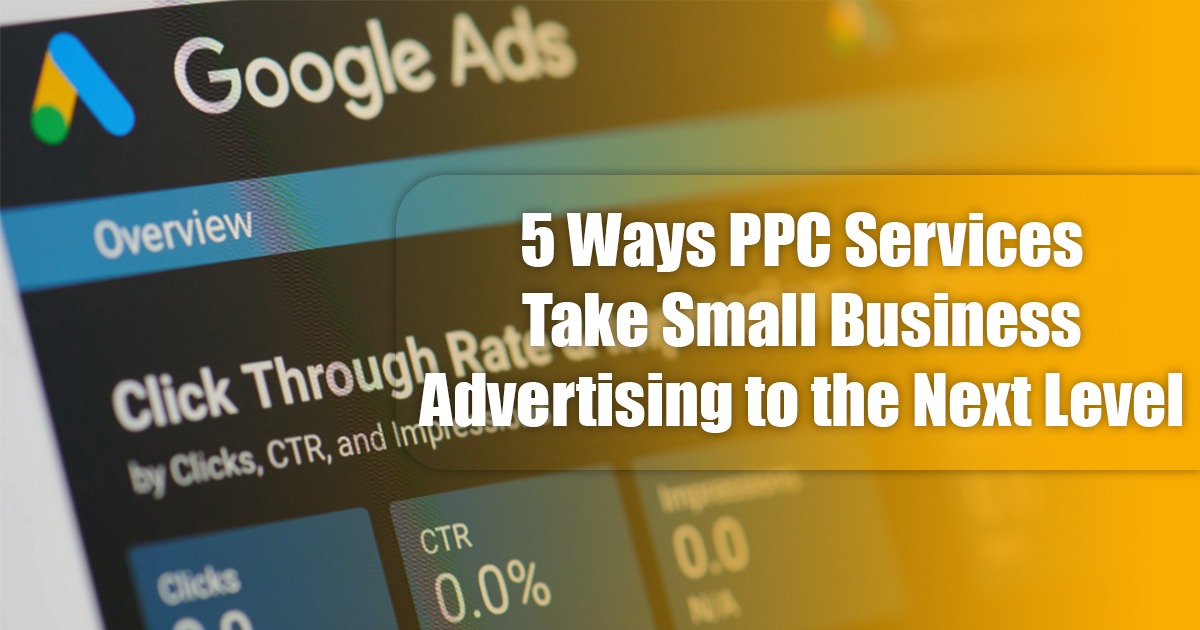 5 Ways PPC Services Take Small Business Advertising to the Next Level